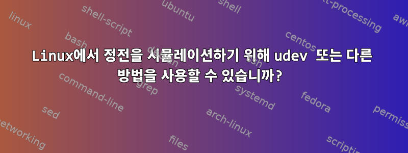 Linux에서 정전을 시뮬레이션하기 위해 udev 또는 다른 방법을 사용할 수 있습니까?