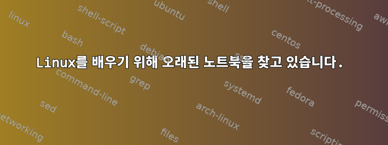 Linux를 배우기 위해 오래된 노트북을 찾고 있습니다.