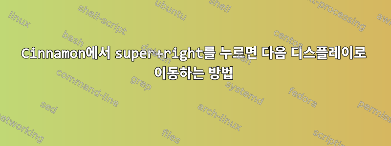 Cinnamon에서 super+right를 누르면 다음 디스플레이로 이동하는 방법