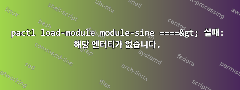 pactl load-module module-sine ====&gt; 실패: 해당 엔터티가 없습니다.