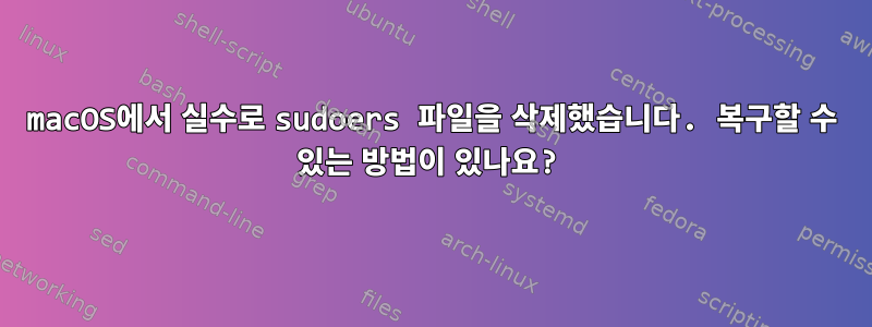 macOS에서 실수로 sudoers 파일을 삭제했습니다. 복구할 수 있는 방법이 있나요?