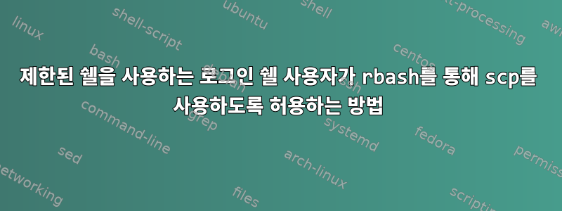 제한된 쉘을 사용하는 로그인 쉘 사용자가 rbash를 통해 scp를 사용하도록 허용하는 방법