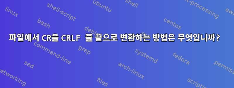 파일에서 CR을 CRLF 줄 끝으로 변환하는 방법은 무엇입니까?