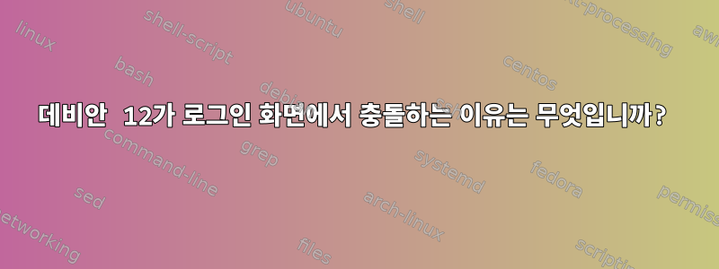 데비안 12가 로그인 화면에서 충돌하는 이유는 무엇입니까?