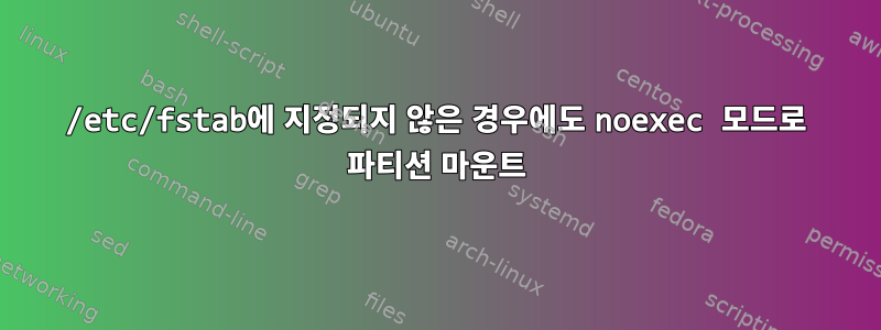 /etc/fstab에 지정되지 않은 경우에도 noexec 모드로 파티션 마운트