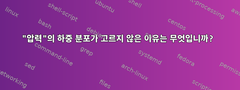 "압력"의 하중 분포가 고르지 않은 이유는 무엇입니까?