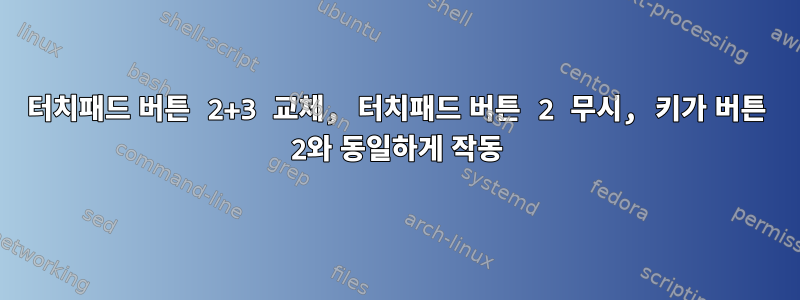 터치패드 버튼 2+3 교체, 터치패드 버튼 2 무시, 키가 버튼 2와 동일하게 작동