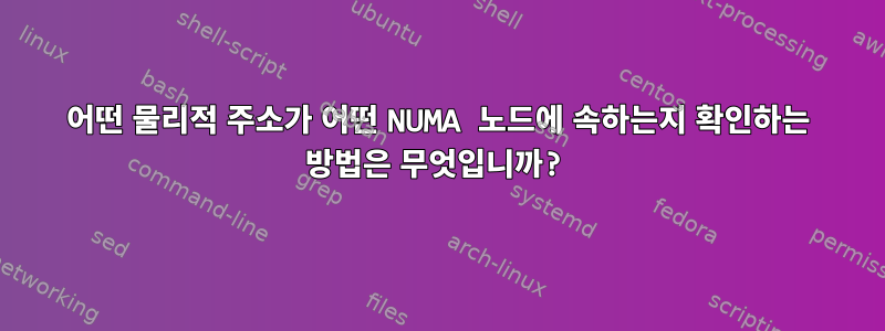 어떤 물리적 주소가 어떤 NUMA 노드에 속하는지 확인하는 방법은 무엇입니까?