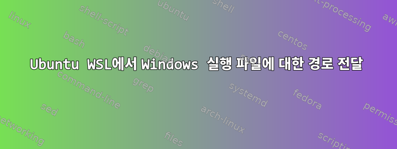 Ubuntu WSL에서 Windows 실행 파일에 대한 경로 전달