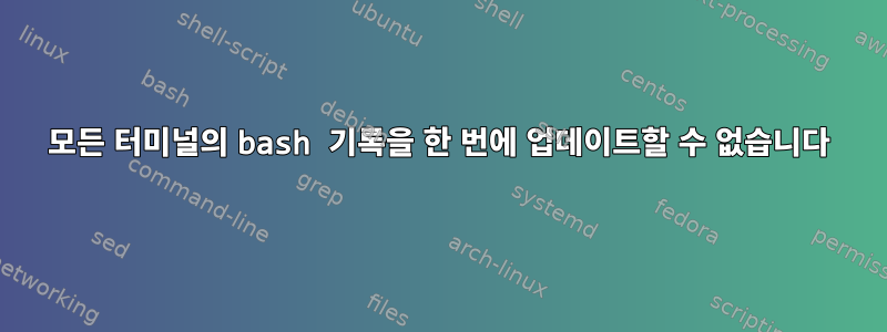 모든 터미널의 bash 기록을 한 번에 업데이트할 수 없습니다