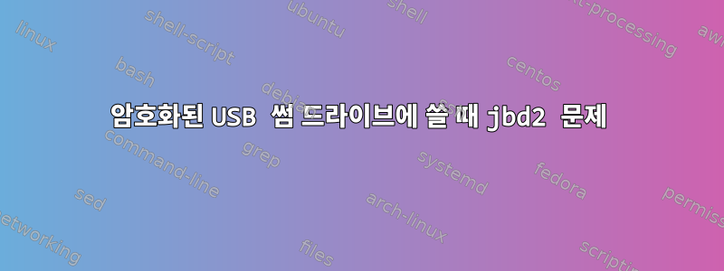 암호화된 USB 썸 드라이브에 쓸 때 jbd2 문제