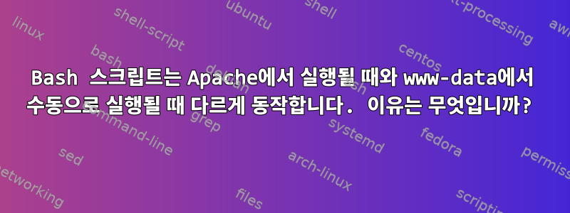 Bash 스크립트는 Apache에서 실행될 때와 www-data에서 수동으로 실행될 때 다르게 동작합니다. 이유는 무엇입니까?