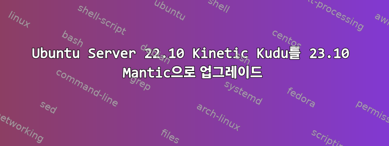 Ubuntu Server 22.10 Kinetic Kudu를 23.10 Mantic으로 업그레이드