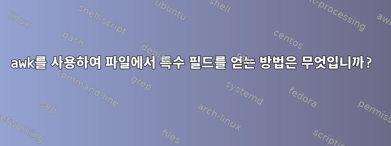 awk를 사용하여 파일에서 특수 필드를 얻는 방법은 무엇입니까?