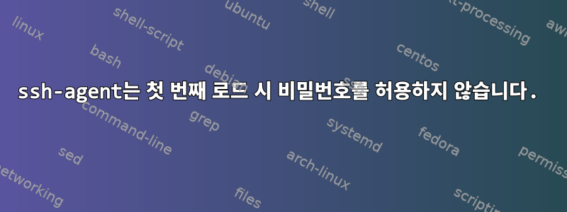 ssh-agent는 첫 번째 로드 시 비밀번호를 허용하지 않습니다.