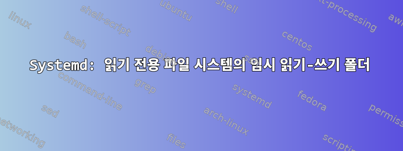 Systemd: 읽기 전용 파일 시스템의 임시 읽기-쓰기 폴더