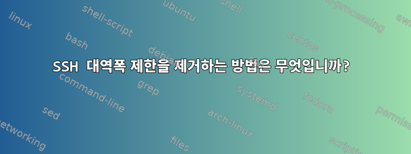 SSH 대역폭 제한을 제거하는 방법은 무엇입니까?