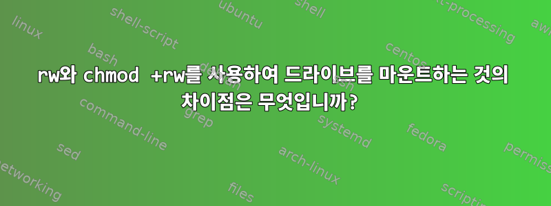 rw와 chmod +rw를 사용하여 드라이브를 마운트하는 것의 차이점은 무엇입니까?