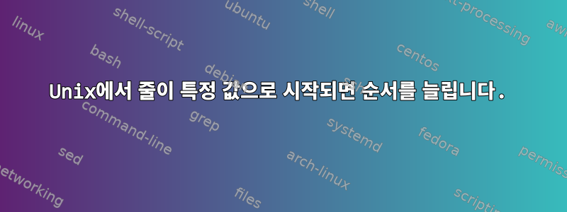 Unix에서 줄이 특정 값으로 시작되면 순서를 늘립니다.