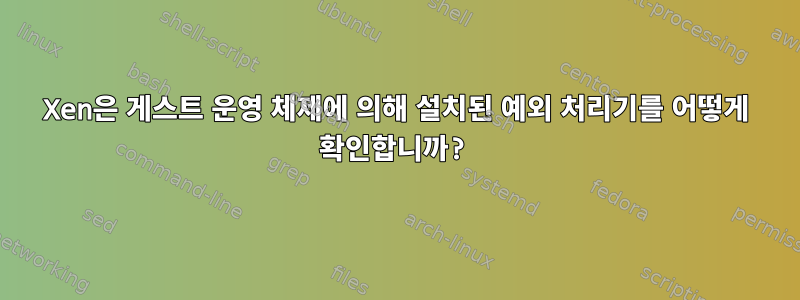 Xen은 게스트 운영 체제에 의해 설치된 예외 처리기를 어떻게 확인합니까?