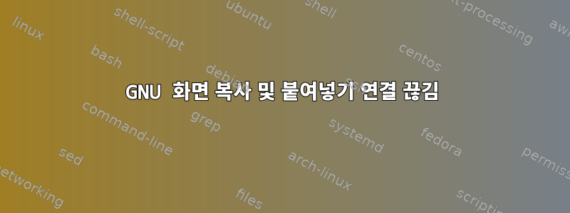 GNU 화면 복사 및 붙여넣기 연결 끊김