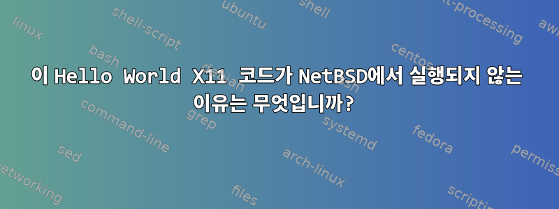 이 Hello World X11 코드가 NetBSD에서 실행되지 않는 이유는 무엇입니까?