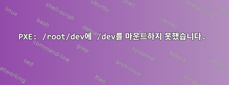 PXE: /root/dev에 /dev를 마운트하지 못했습니다.