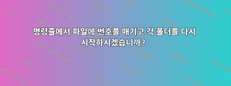 명령줄에서 파일에 번호를 매기고 각 폴더를 다시 시작하시겠습니까?