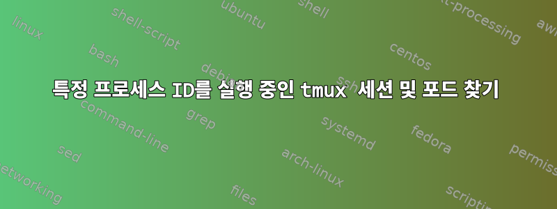 특정 프로세스 ID를 실행 중인 tmux 세션 및 포드 찾기