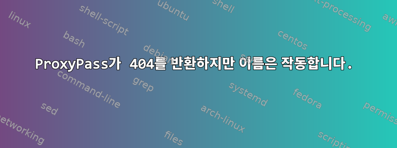 ProxyPass가 404를 반환하지만 이름은 작동합니다.