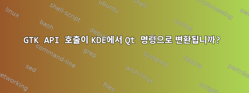 GTK API 호출이 KDE에서 Qt 명령으로 변환됩니까?