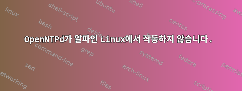 OpenNTPd가 알파인 Linux에서 작동하지 않습니다.