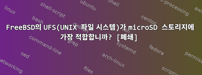 FreeBSD의 UFS(UNIX 파일 시스템)가 microSD 스토리지에 가장 적합합니까? [폐쇄]