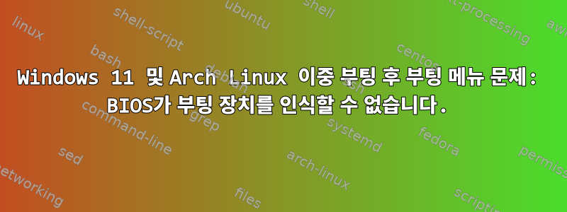 Windows 11 및 Arch Linux 이중 부팅 후 부팅 메뉴 문제: BIOS가 부팅 장치를 인식할 수 없습니다.