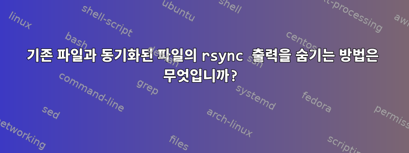 기존 파일과 동기화된 파일의 rsync 출력을 숨기는 방법은 무엇입니까?