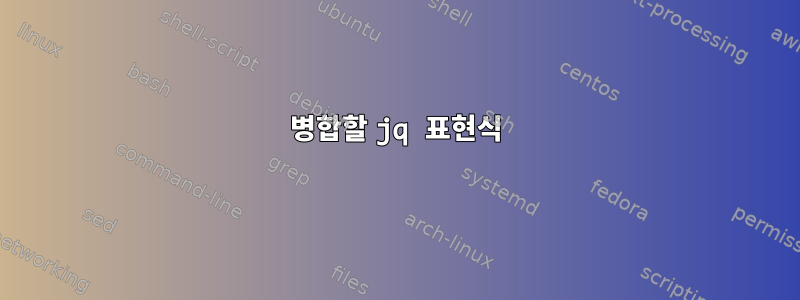 병합할 jq 표현식