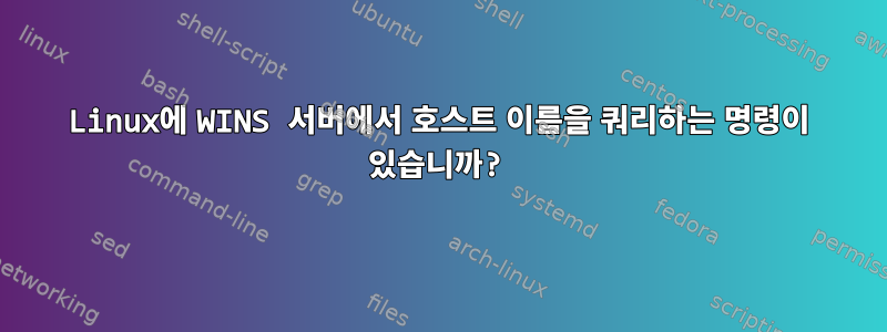 Linux에 WINS 서버에서 호스트 이름을 쿼리하는 명령이 있습니까?