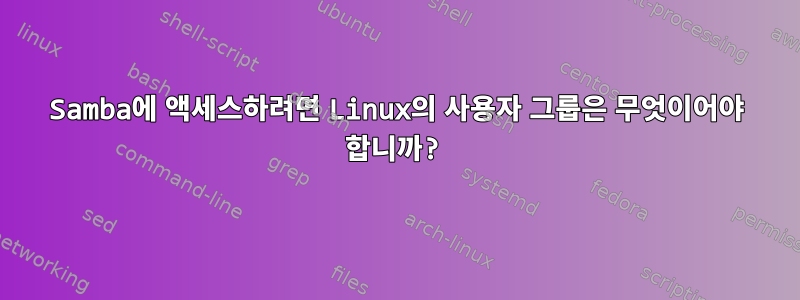 Samba에 액세스하려면 Linux의 사용자 그룹은 무엇이어야 합니까?