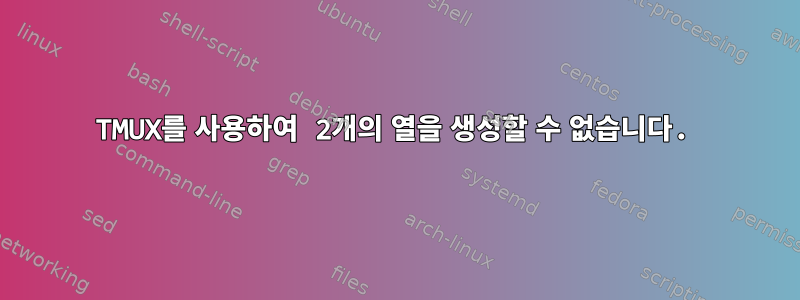 TMUX를 사용하여 2개의 열을 생성할 수 없습니다.