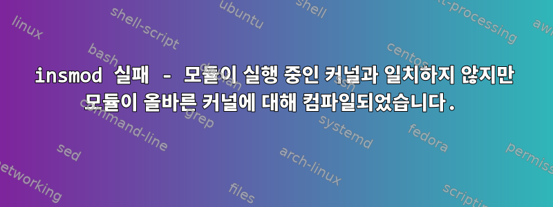 insmod 실패 - 모듈이 실행 중인 커널과 일치하지 않지만 모듈이 올바른 커널에 대해 컴파일되었습니다.