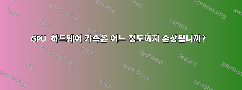 GPU 하드웨어 가속은 어느 정도까지 손상됩니까?