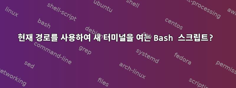 현재 경로를 사용하여 새 터미널을 여는 Bash 스크립트?