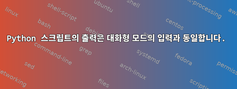 Python 스크립트의 출력은 대화형 모드의 입력과 동일합니다.