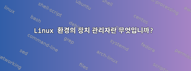 Linux 환경의 장치 관리자란 무엇입니까?