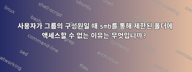 사용자가 그룹의 구성원일 때 smb를 통해 제한된 폴더에 액세스할 수 없는 이유는 무엇입니까?