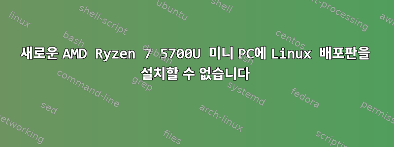 새로운 AMD Ryzen 7 5700U 미니 PC에 Linux 배포판을 설치할 수 없습니다