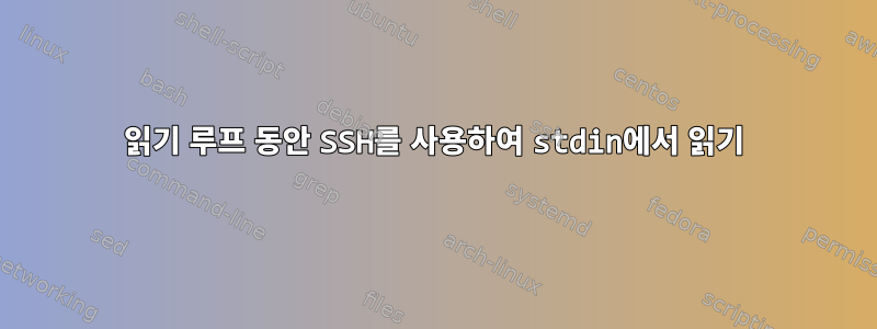 읽기 루프 동안 SSH를 사용하여 stdin에서 읽기