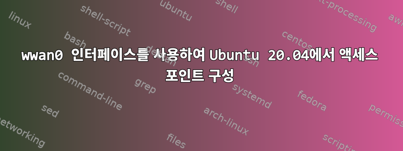 wwan0 인터페이스를 사용하여 Ubuntu 20.04에서 액세스 포인트 구성