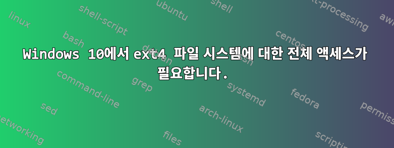 Windows 10에서 ext4 파일 시스템에 대한 전체 액세스가 필요합니다.