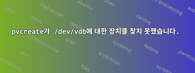 pvcreate가 /dev/vdb에 대한 장치를 찾지 못했습니다.